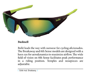 Bollé leads the way with sunwear for cycling aficionados. The Breakaway and 6th Sense models are designed with a keen eye for aerodynamics to maximize airflow. The wide field of vision on 6th Sense facilitates peak performance in a riding position. Temples and nosepieces are adjustable.