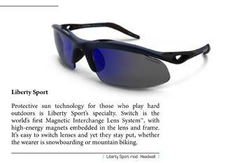Protective sun technology for those who play hard outdoors is Liberty Sport’s specialty. Switch is the world’s first Magnetic Interchange Lens System™, with high-energy magnets embedded in the lens and frame. It’s easy to switch lenses and yet they stay put, whether the wearer is snowboarding or mountain biking