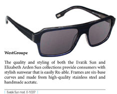 The quality and styling of both the Evatik Sun and Elizabeth Arden Sun collections provide consumers with stylish sunwear that is easily Rx-able. Frames are six-base curves and made from high-quality stainless steel and handmade acetate.   