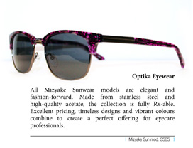All Mizyake Sunwear models are elegant and fashion-forward. Made from stainless steel and high-quality acetate, the collection is fully Rx-able. Excellent pricing, timeless designs and vibrant colours combine to create a perfect offering for eyecare professionals.